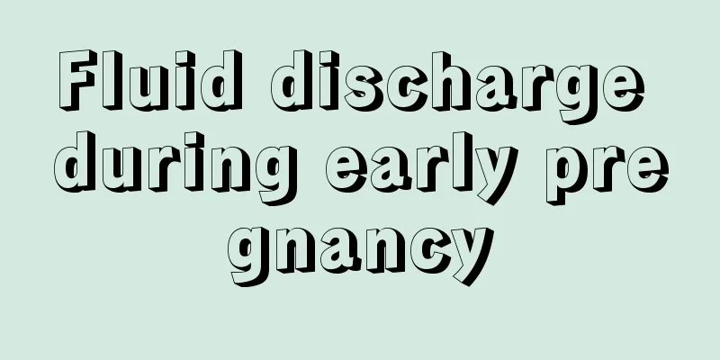 Fluid discharge during early pregnancy