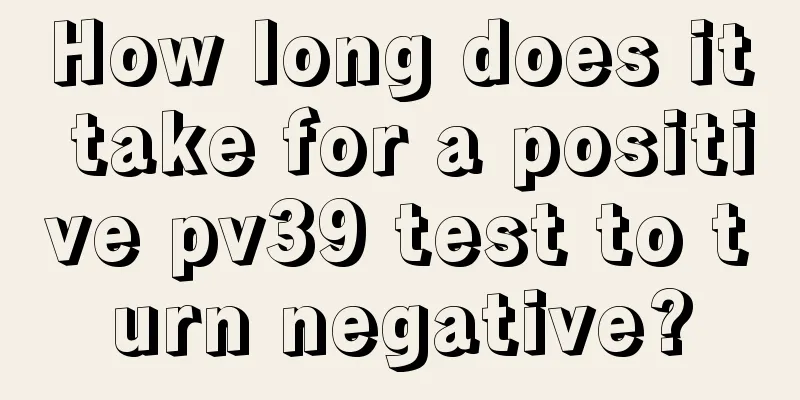 How long does it take for a positive pv39 test to turn negative?