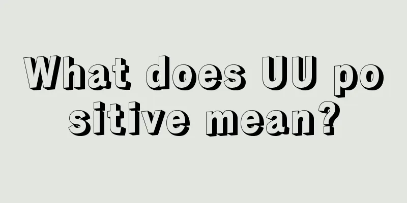 What does UU positive mean?