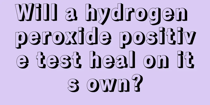 Will a hydrogen peroxide positive test heal on its own?