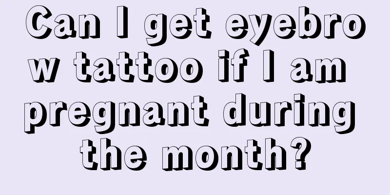 Can I get eyebrow tattoo if I am pregnant during the month?