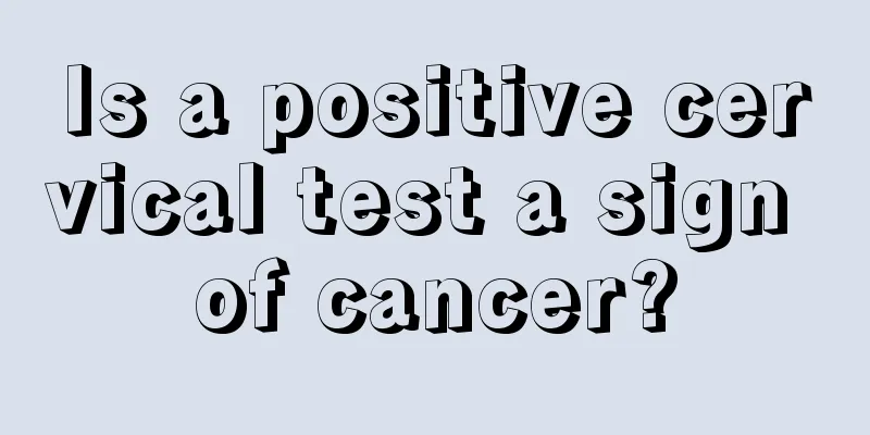 Is a positive cervical test a sign of cancer?