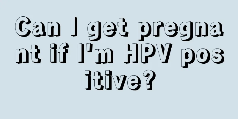 Can I get pregnant if I'm HPV positive?