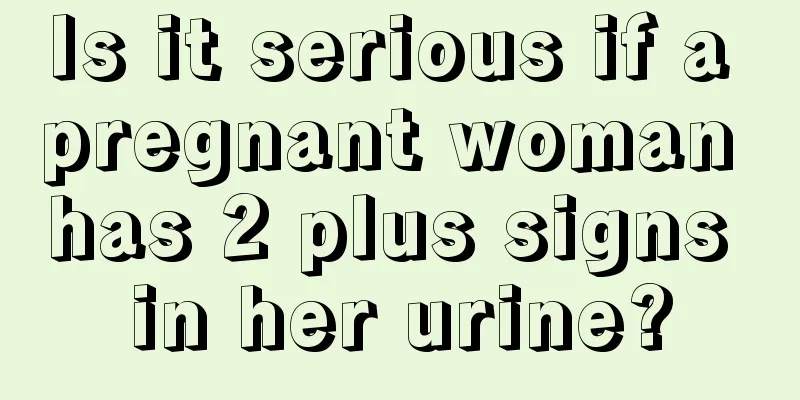 Is it serious if a pregnant woman has 2 plus signs in her urine?