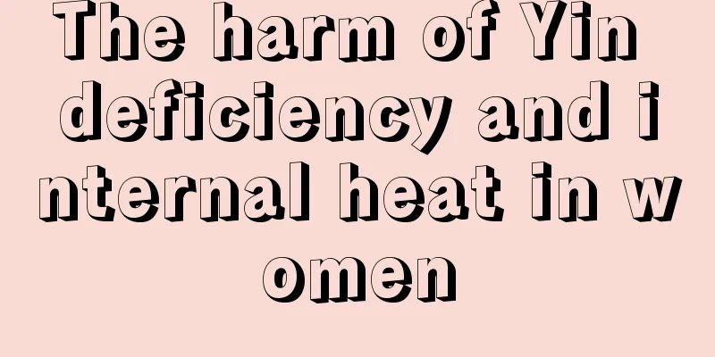 The harm of Yin deficiency and internal heat in women