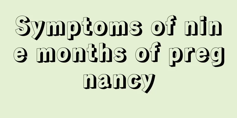 Symptoms of nine months of pregnancy