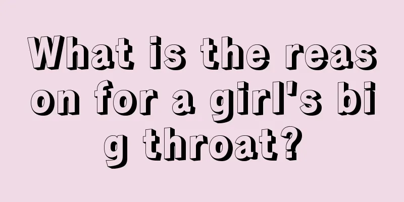 What is the reason for a girl's big throat?