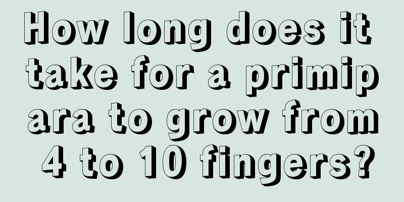 How long does it take for a primipara to grow from 4 to 10 fingers?