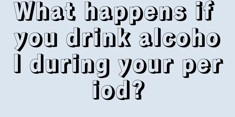 What happens if you drink alcohol during your period?