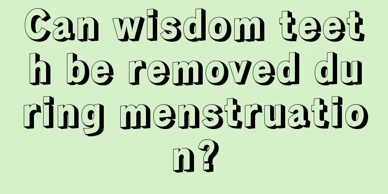 Can wisdom teeth be removed during menstruation?