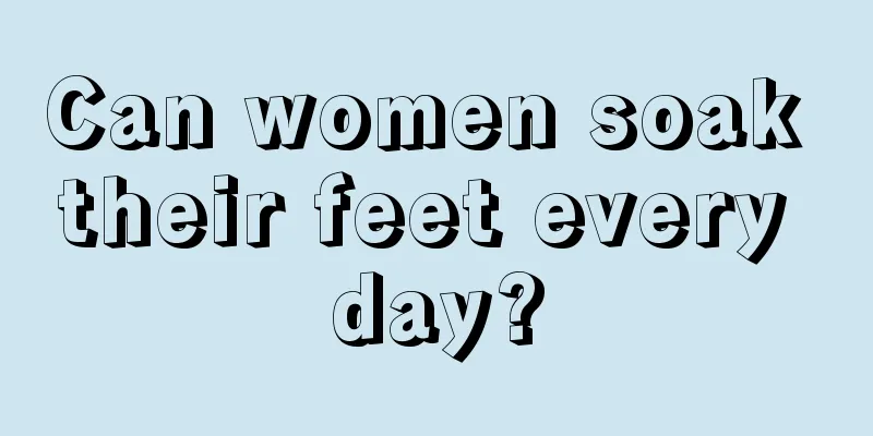 Can women soak their feet every day?