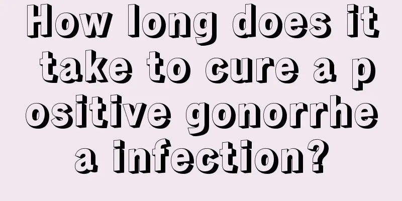 How long does it take to cure a positive gonorrhea infection?