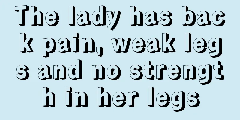 The lady has back pain, weak legs and no strength in her legs