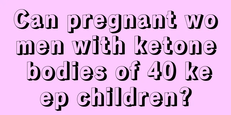 Can pregnant women with ketone bodies of 40 keep children?