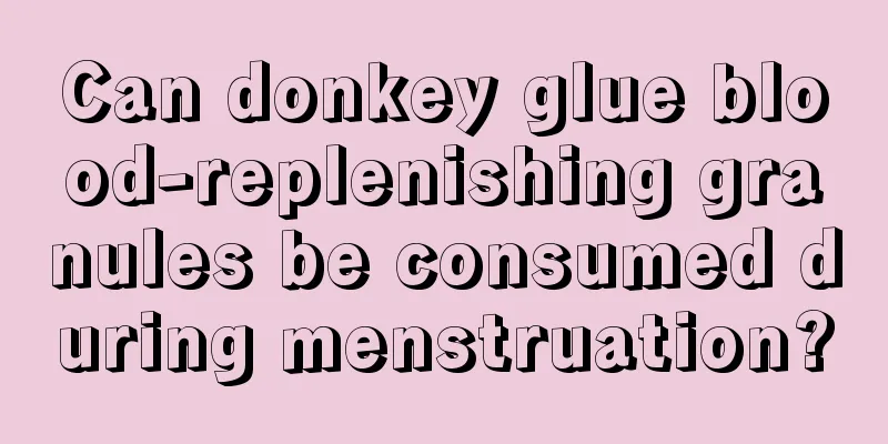 Can donkey glue blood-replenishing granules be consumed during menstruation?