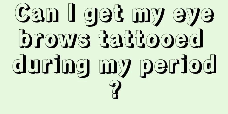 Can I get my eyebrows tattooed during my period?