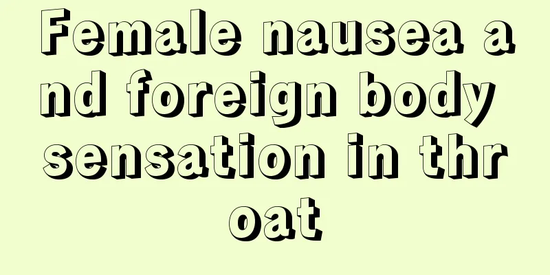 Female nausea and foreign body sensation in throat