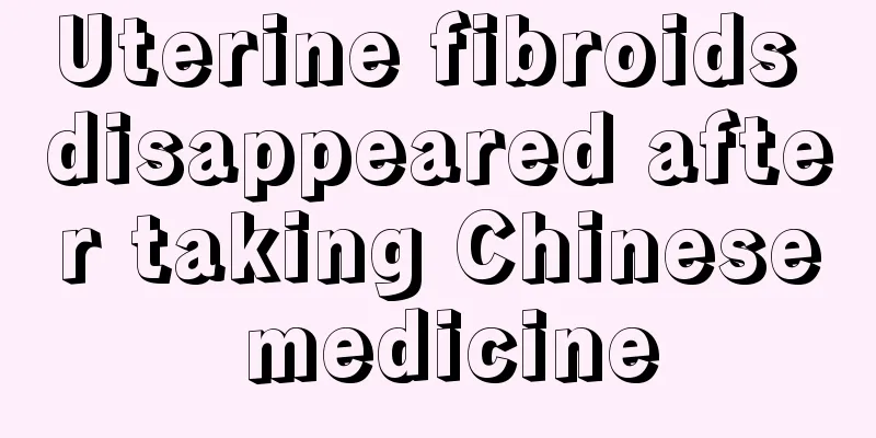 Uterine fibroids disappeared after taking Chinese medicine