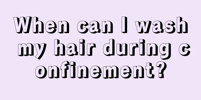 When can I wash my hair during confinement?