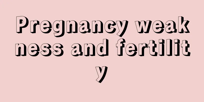 Pregnancy weakness and fertility