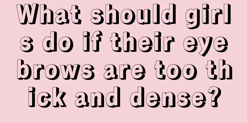 What should girls do if their eyebrows are too thick and dense?