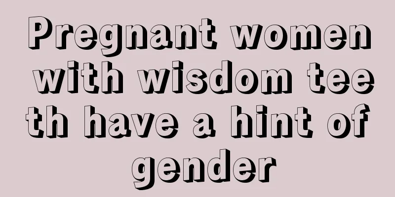 Pregnant women with wisdom teeth have a hint of gender