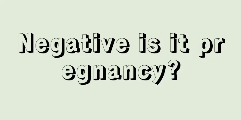 Negative is it pregnancy?