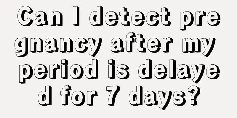 Can I detect pregnancy after my period is delayed for 7 days?