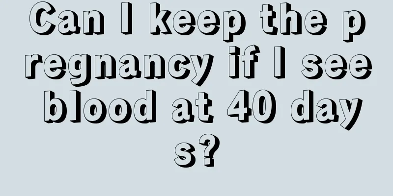 Can I keep the pregnancy if I see blood at 40 days?