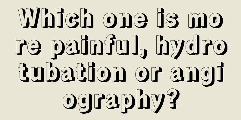 Which one is more painful, hydrotubation or angiography?