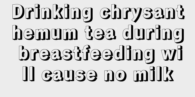 Drinking chrysanthemum tea during breastfeeding will cause no milk