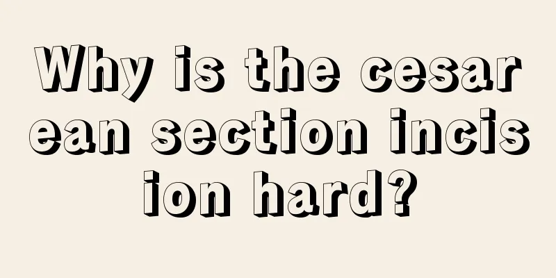 Why is the cesarean section incision hard?