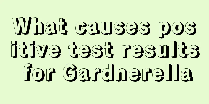 What causes positive test results for Gardnerella