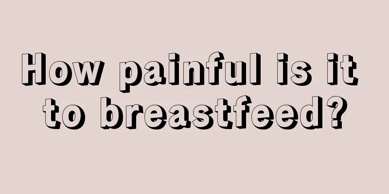 How painful is it to breastfeed?