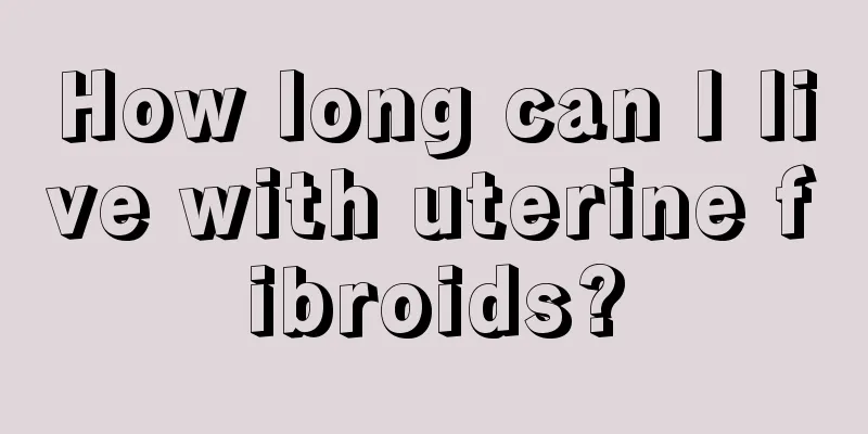 How long can I live with uterine fibroids?