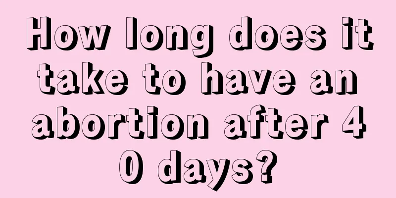 How long does it take to have an abortion after 40 days?