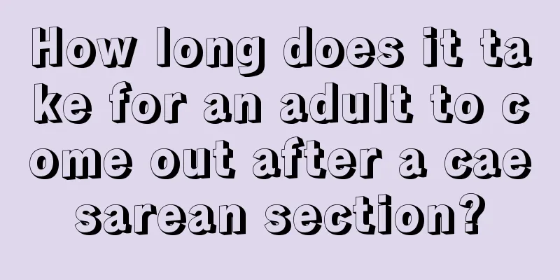 How long does it take for an adult to come out after a caesarean section?