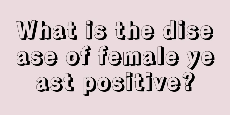 What is the disease of female yeast positive?