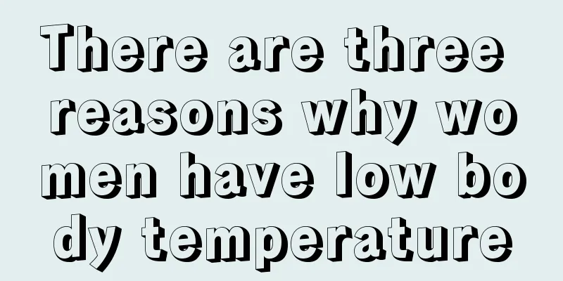 There are three reasons why women have low body temperature