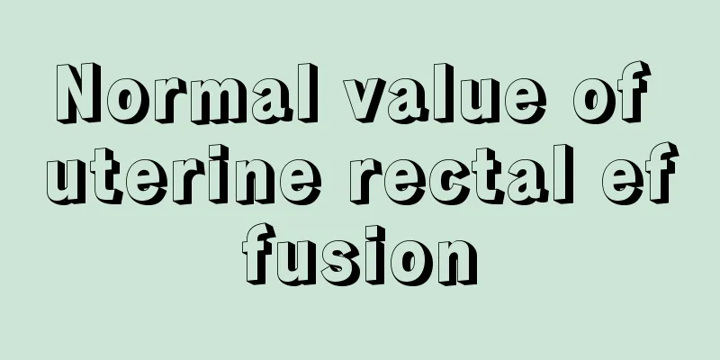 Normal value of uterine rectal effusion