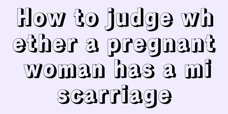 How to judge whether a pregnant woman has a miscarriage