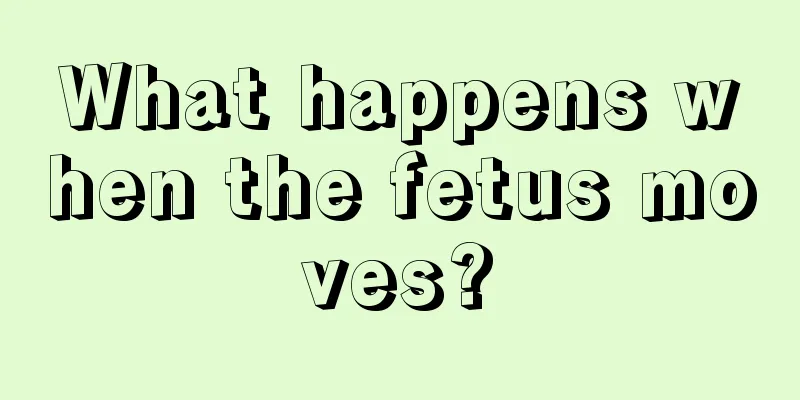 What happens when the fetus moves?