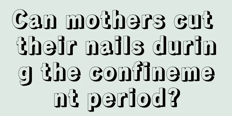 Can mothers cut their nails during the confinement period?