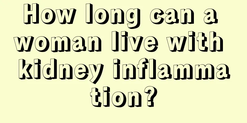 How long can a woman live with kidney inflammation?