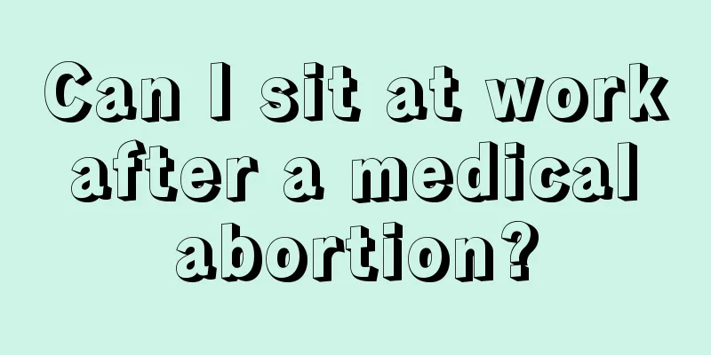 Can I sit at work after a medical abortion?