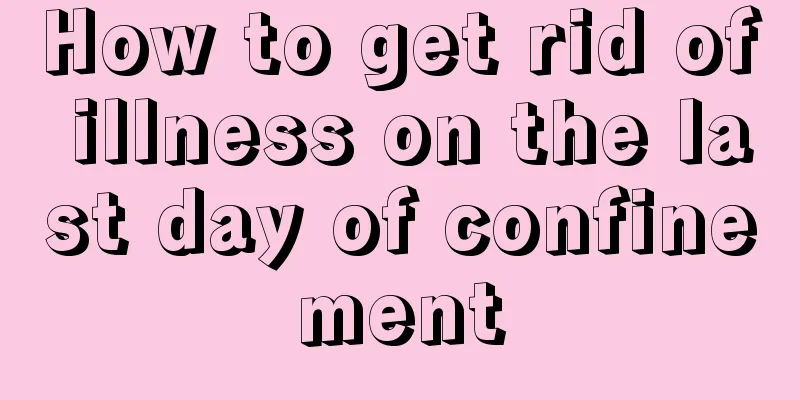 How to get rid of illness on the last day of confinement