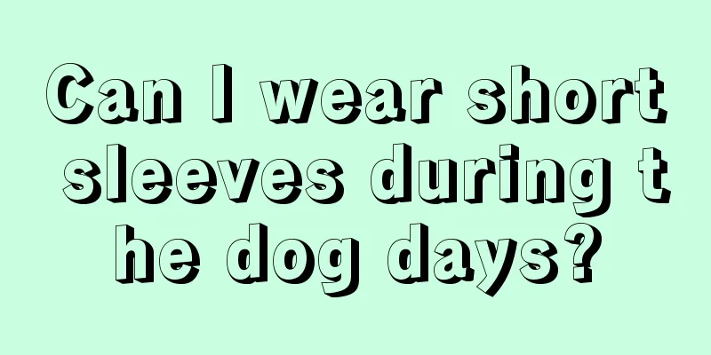 Can I wear short sleeves during the dog days?