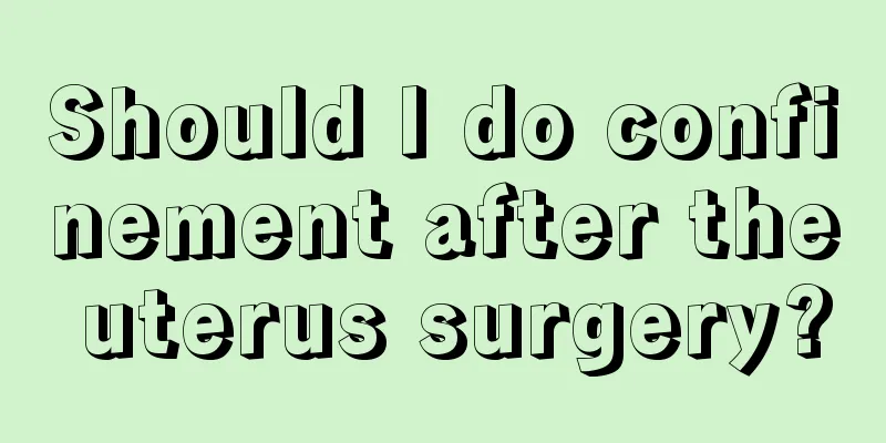 Should I do confinement after the uterus surgery?