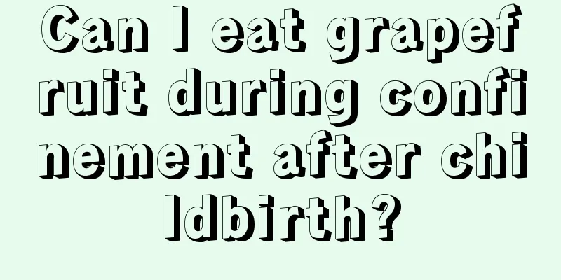 Can I eat grapefruit during confinement after childbirth?