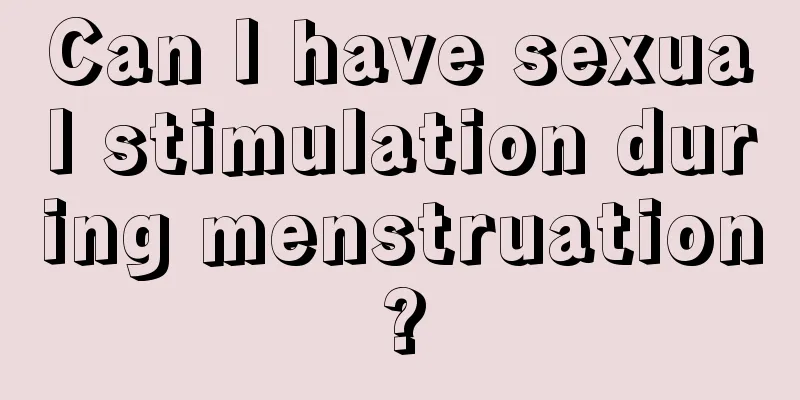 Can I have sexual stimulation during menstruation?